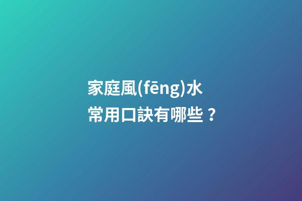 家庭風(fēng)水常用口訣有哪些？